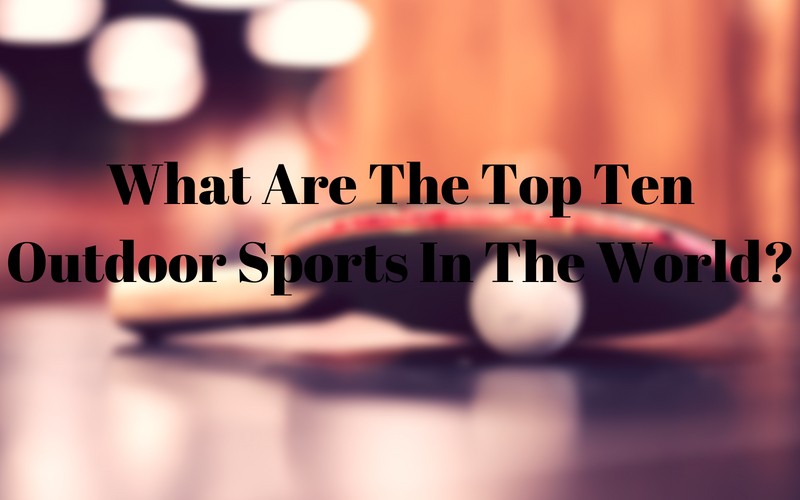 What Are The Top Ten Best Outdoor Sports In The World?